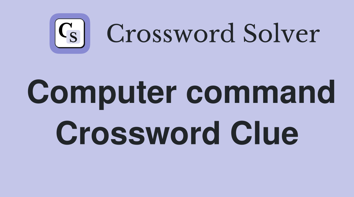 Computer command Crossword Clue Answers Crossword Solver